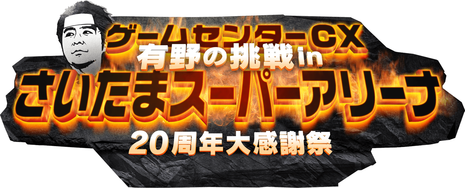 ゲームセンターCX 有野の挑戦 in さいたまスーパーアリーナ 20周年大感謝祭